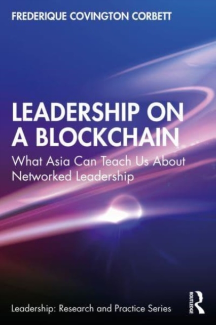 Leadership on a Blockchain : What Asia Can Teach Us About Networked Leadership, Paperback / softback Book