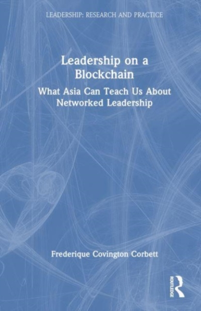 Leadership on a Blockchain : What Asia Can Teach Us About Networked Leadership, Hardback Book