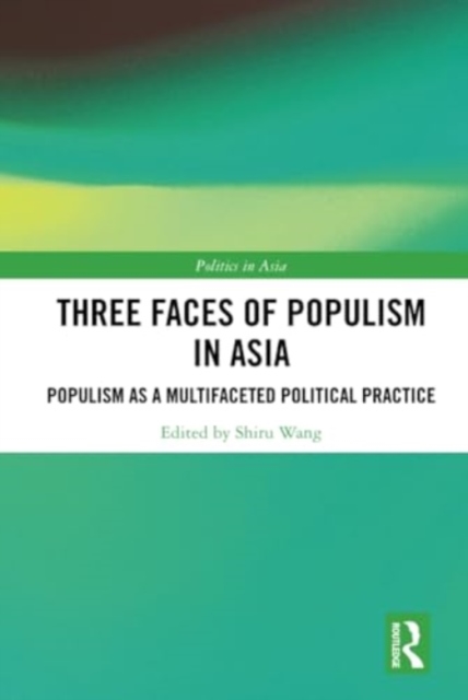 Three Faces of Populism in Asia : Populism as a Multifaceted Political Practice, Hardback Book
