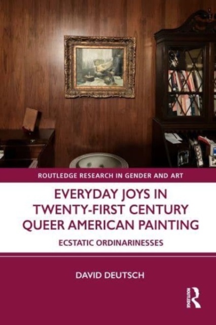 Everyday Joys in Twenty-First Century Queer American Painting : Ecstatic Ordinarinesses, Hardback Book