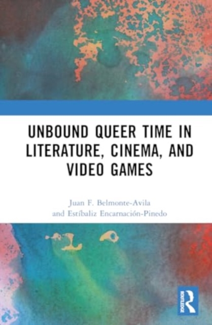 Unbound Queer Time in Literature, Cinema, and Video Games, Hardback Book
