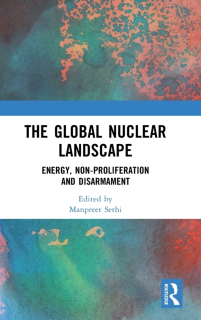 The Global Nuclear Landscape : Energy, Non-proliferation and Disarmament, Hardback Book