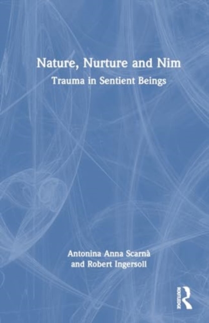 Trauma in Sentient Beings : Nature, Nurture and Nim, Hardback Book