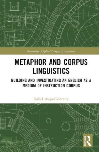 Metaphor and Corpus Linguistics : Building and Investigating an English as a Medium of Instruction Corpus, Hardback Book
