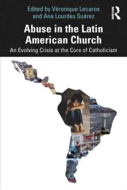 Abuse in the Latin American Church : An Evolving Crisis at the Core of Catholicism, Paperback / softback Book