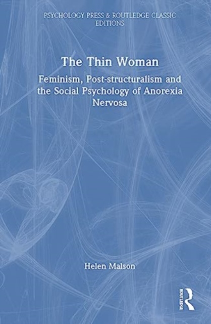 The Thin Woman : Feminism, Post-structuralism and the Social Psychology of Anorexia Nervosa, Hardback Book