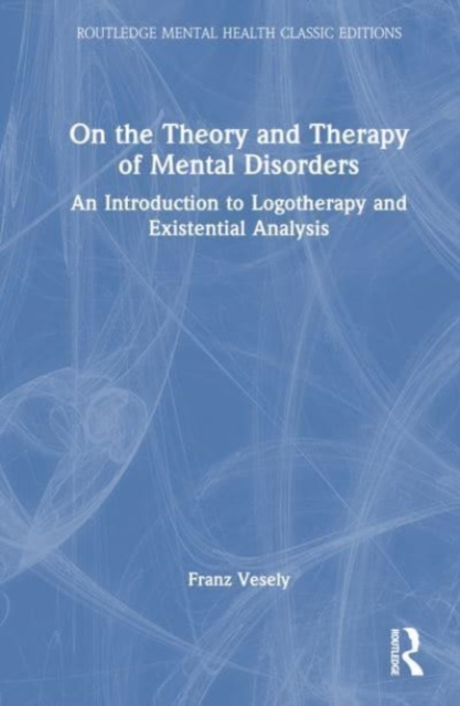 On the Theory and Therapy of Mental Disorders : An Introduction to Logotherapy and Existential Analysis, Hardback Book