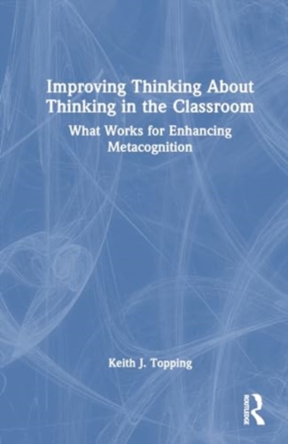 Improving Thinking About Thinking in the Classroom : What Works for Enhancing Metacognition, Hardback Book