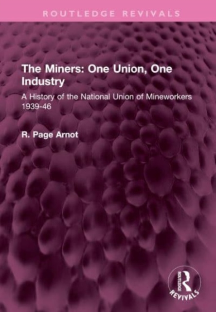 The Miners: One Union, One Industry : A History of the National Union of Mineworkers 1939-46, Hardback Book