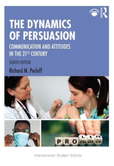 The Dynamics of Persuasion : Communication and Attitudes in the 21st Century, Paperback / softback Book