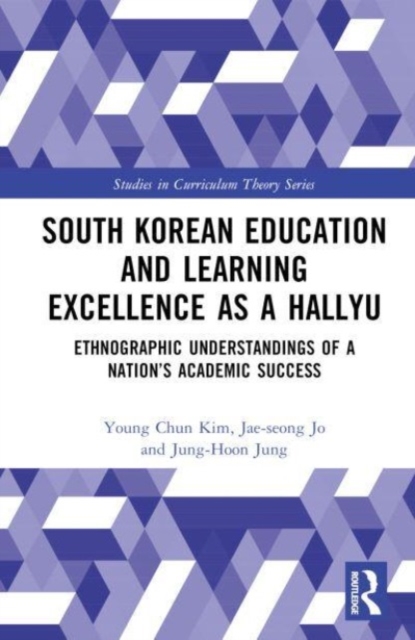 South Korean Education and Learning Excellence as a Hallyu : Ethnographic Understandings of a Nation’s Academic Success, Hardback Book
