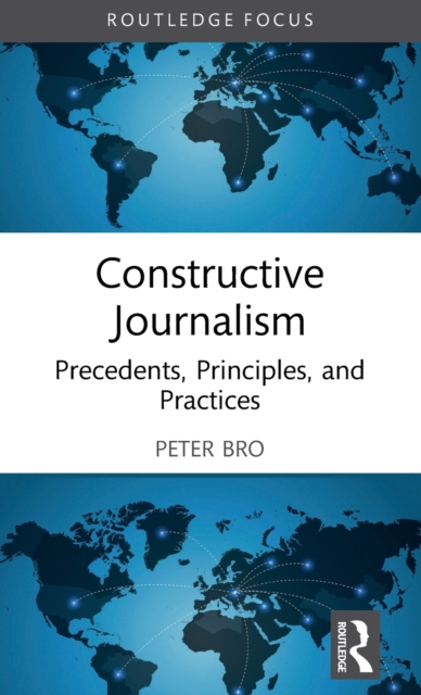 Constructive Journalism : Precedents, Principles, and Practices, Hardback Book
