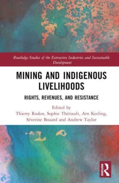 Mining and Indigenous Livelihoods : Rights, Revenues, and Resistance, Hardback Book