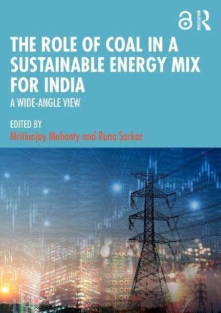The Role of Coal in a Sustainable Energy Mix for India : A Wide-Angle View, Hardback Book