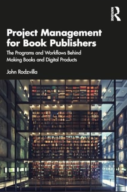 Project Management for Book Publishers : The Programs and Workflows Behind Making Books and Digital Products, Paperback / softback Book