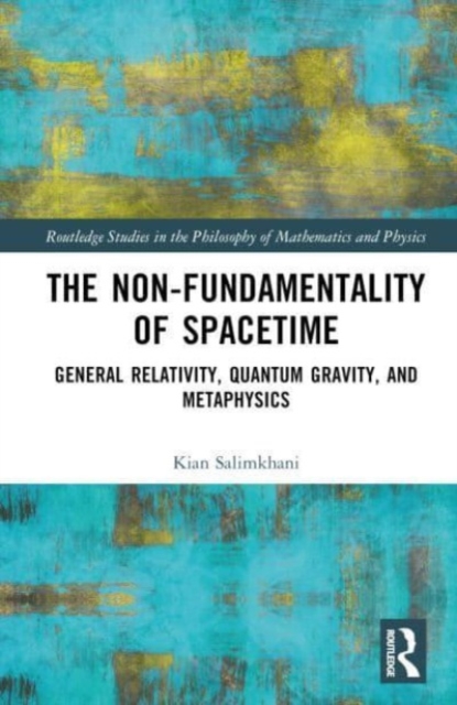 The Non-Fundamentality of Spacetime : General Relativity, Quantum Gravity, and Metaphysics, Hardback Book