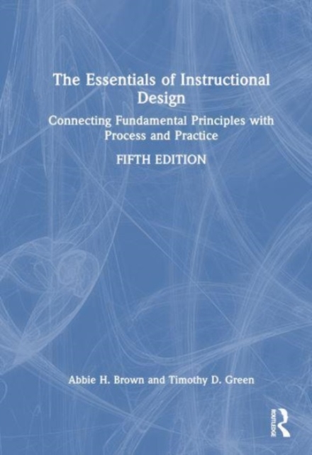 The Essentials of Instructional Design : Connecting Fundamental Principles with Process and Practice, Hardback Book