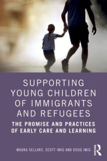 Supporting Young Children of Immigrants and Refugees : The Promise and Practices of Early Care and Learning, Paperback / softback Book