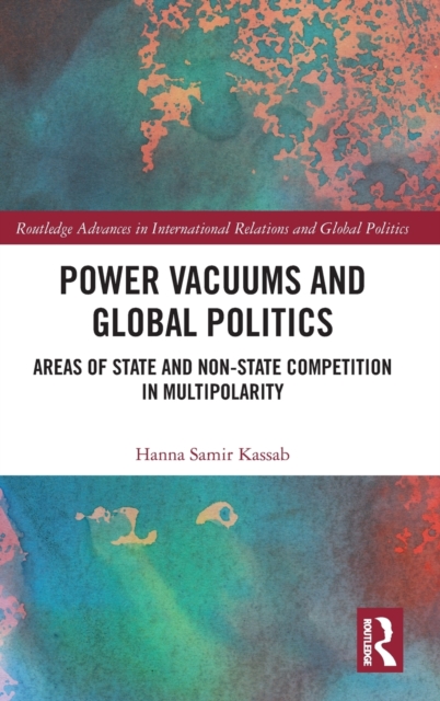 Power Vacuums and Global Politics : Areas of State and Non-state Competition in Multipolarity, Hardback Book