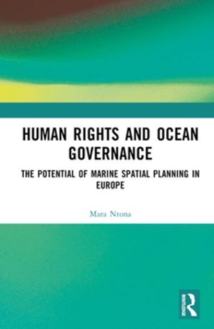 Human Rights and Ocean Governance : The Potential of Marine Spatial Planning in Europe, Hardback Book