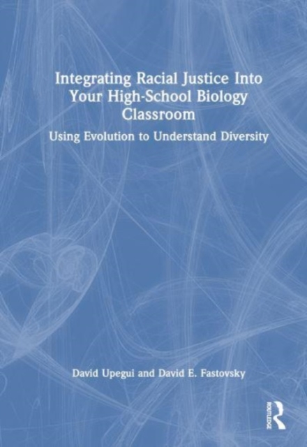 Integrating Racial Justice Into Your High-School Biology Classroom : Using Evolution to Understand Diversity, Hardback Book