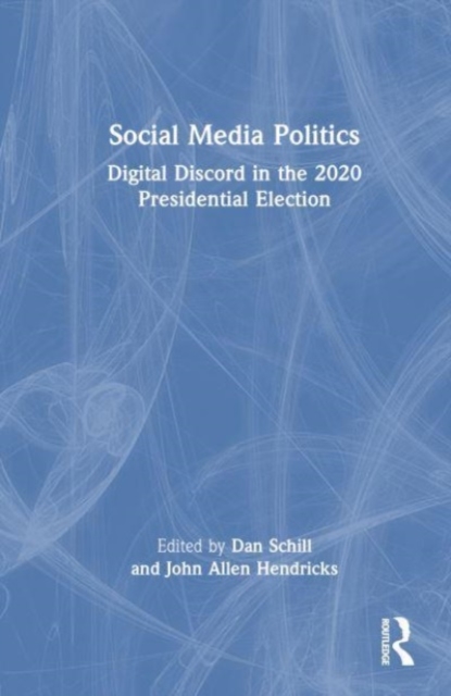 Social Media Politics : Digital Discord in the 2020 Presidential Election, Hardback Book
