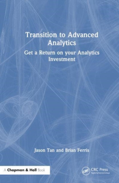 Transition to Advanced Analytics : Get a Return on Your Analytics Investment, Hardback Book