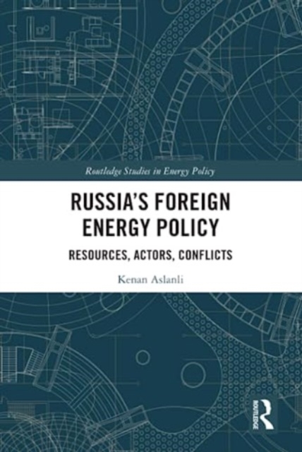 Russia’s Foreign Energy Policy : Resources, Actors, Conflicts, Hardback Book