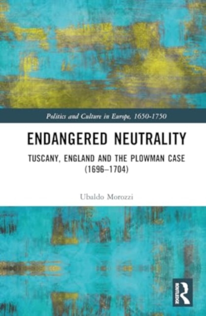 Endangered Neutrality : Tuscany, England and the Plowman Case (1696–1704), Hardback Book