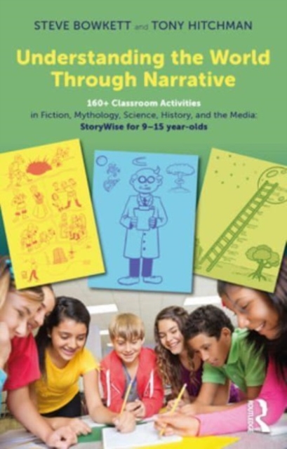 Understanding the World Through Narrative : 160+ Classroom Activities in Fiction, Mythology, Science, History, and the Media: StoryWise for 9–15 year-olds, Paperback / softback Book
