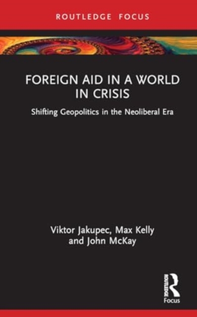 Foreign Aid in a World in Crisis : Shifting Geopolitics in the Neoliberal Era, Hardback Book