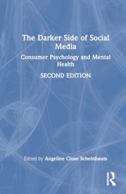 The Darker Side of Social Media : Consumer Psychology and Mental Health, Hardback Book