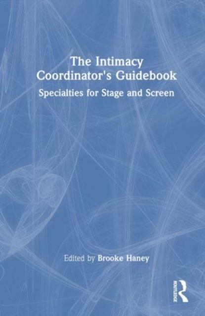 The Intimacy Coordinator's Guidebook : Specialties for Stage and Screen, Hardback Book