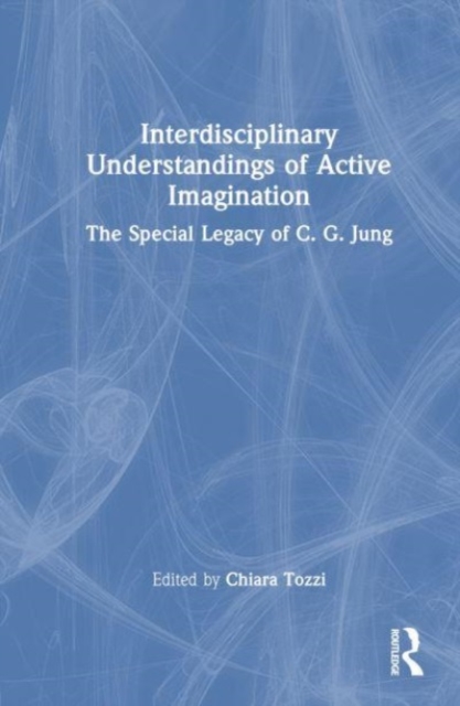 Interdisciplinary Understandings of Active Imagination : The Special Legacy of C.G. Jung, Hardback Book