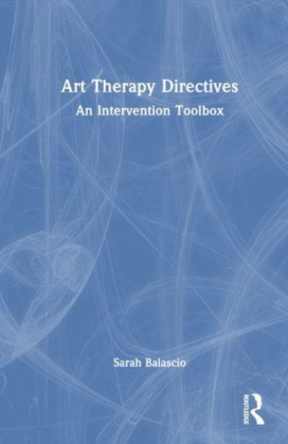 Art Therapy Directives : An Intervention Toolbox, Hardback Book