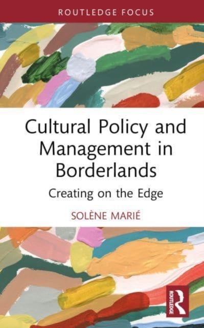 Cultural Policy and Management in Borderlands : Creating on the Edge, Hardback Book