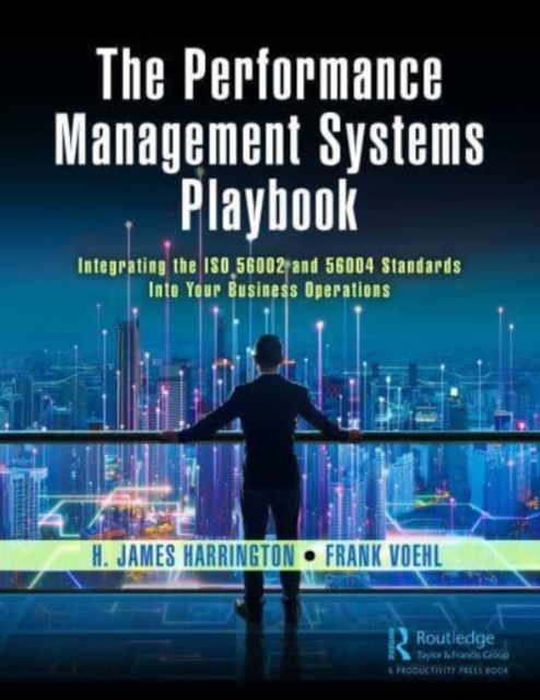 The Performance Management Systems Playbook : Integrating the ISO 56002 and 56004 Standards Into Your Business Operations, Paperback / softback Book