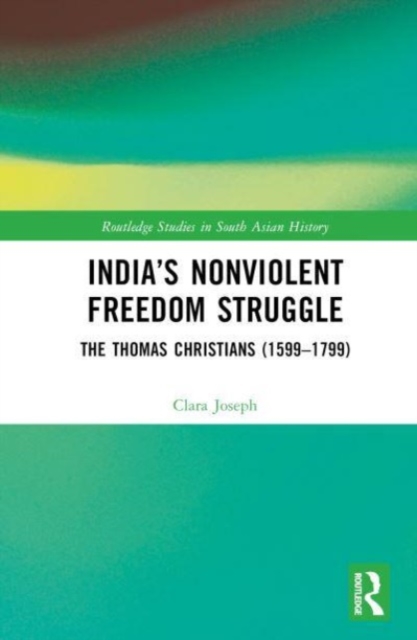 India’s Nonviolent Freedom Struggle : The Thomas Christians (1599–1799), Hardback Book