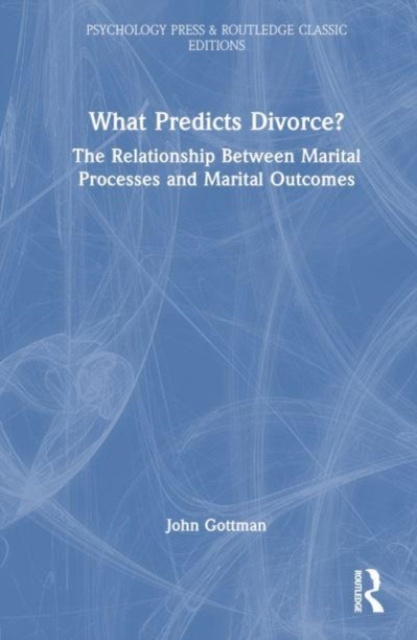 What Predicts Divorce? : The Relationship Between Marital Processes and Marital Outcomes, Hardback Book