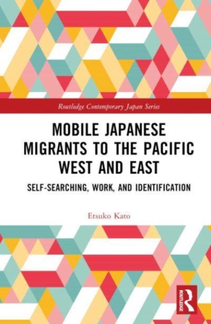 Mobile Japanese Migrants to the Pacific West and East : Self-searching, Work, and Identification, Hardback Book
