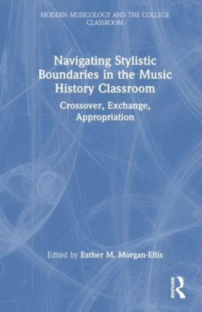 Navigating Stylistic Boundaries in the Music History Classroom : Crossover, Exchange, Appropriation, Hardback Book