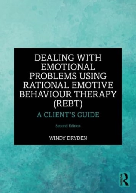 Dealing with Emotional Problems Using Rational Emotive Behaviour Therapy (REBT) : A Client’s Guide, Paperback / softback Book