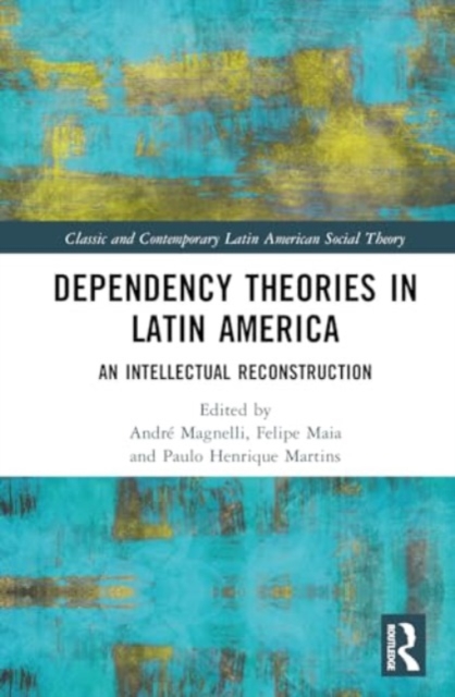 Dependency Theories in Latin America : An Intellectual Reconstruction, Hardback Book