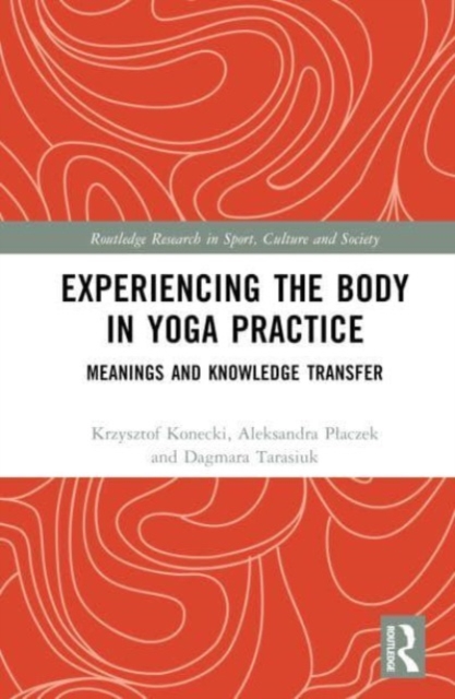 Experiencing the Body in Yoga Practice : Meanings and Knowledge Transfer, Hardback Book