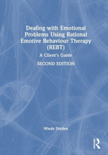 Dealing with Emotional Problems Using Rational Emotive Behaviour Therapy (REBT) : A Client’s Guide, Hardback Book