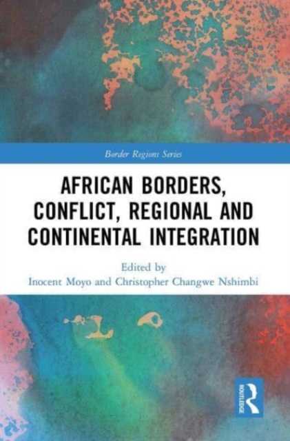 African Borders, Conflict, Regional and Continental Integration, Paperback / softback Book