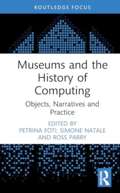 Museums and the History of Computing : Objects, Narratives and Practice, Hardback Book