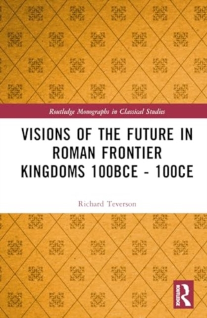 Visions of the Future in Roman Frontier Kingdoms 100BCE - 100CE, Hardback Book