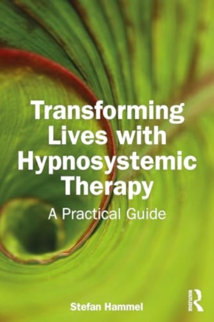 Transforming Lives with Hypnosystemic Therapy : A Practical Guide, Paperback / softback Book