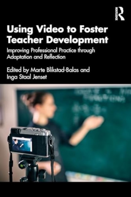 Using Video to Foster Teacher Development : Improving Professional Practice through Adaptation and Reflection, Paperback / softback Book
